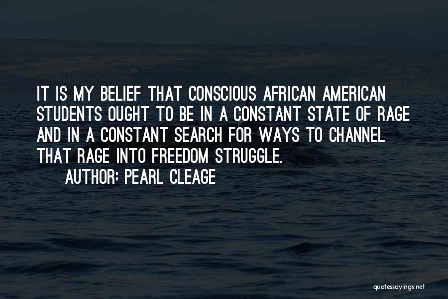 Pearl Cleage Quotes: It Is My Belief That Conscious African American Students Ought To Be In A Constant State Of Rage And In
