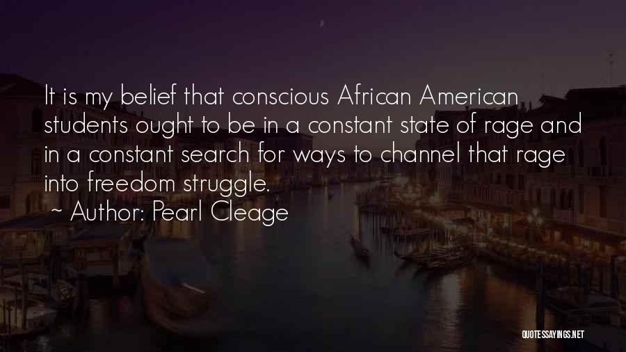 Pearl Cleage Quotes: It Is My Belief That Conscious African American Students Ought To Be In A Constant State Of Rage And In