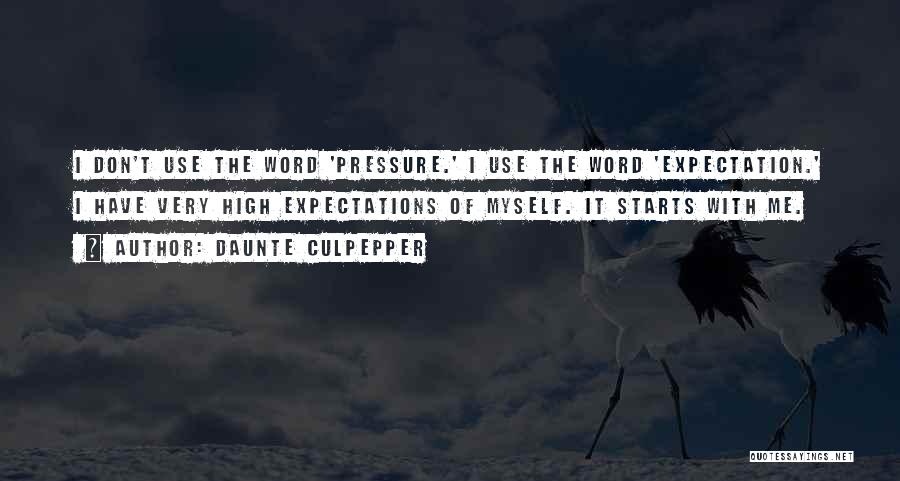 Daunte Culpepper Quotes: I Don't Use The Word 'pressure.' I Use The Word 'expectation.' I Have Very High Expectations Of Myself. It Starts