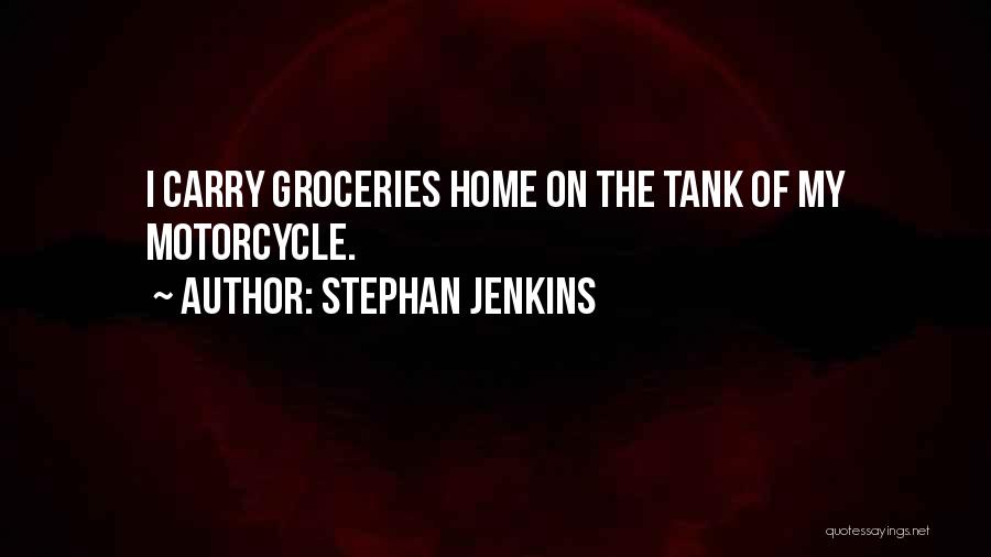 Stephan Jenkins Quotes: I Carry Groceries Home On The Tank Of My Motorcycle.