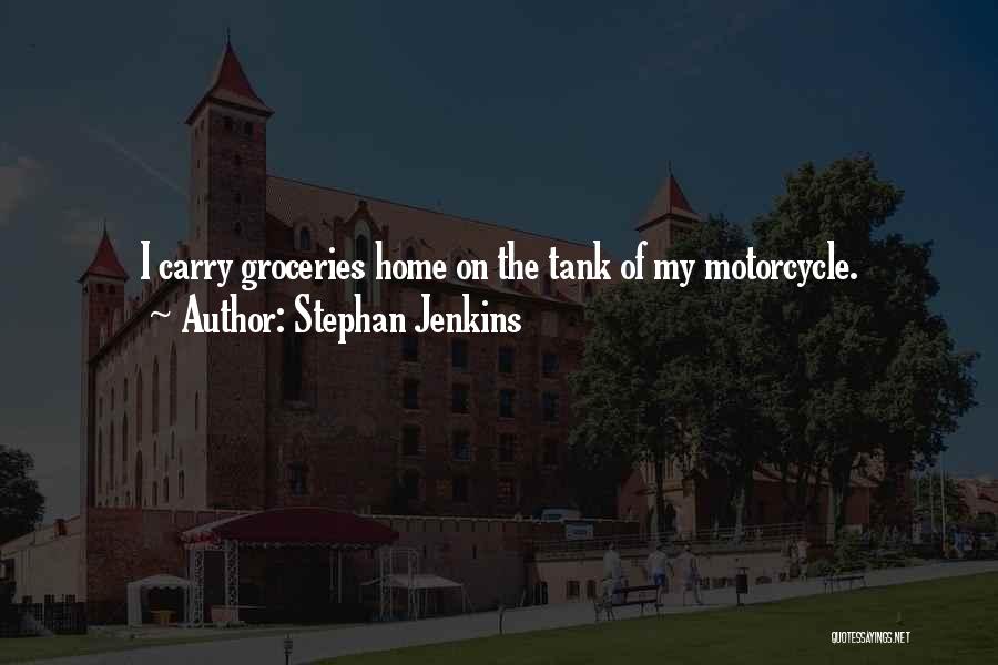 Stephan Jenkins Quotes: I Carry Groceries Home On The Tank Of My Motorcycle.