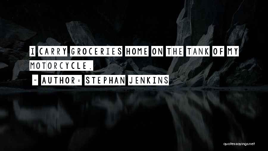 Stephan Jenkins Quotes: I Carry Groceries Home On The Tank Of My Motorcycle.