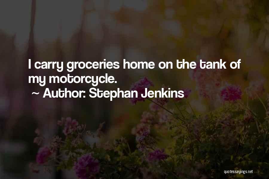 Stephan Jenkins Quotes: I Carry Groceries Home On The Tank Of My Motorcycle.