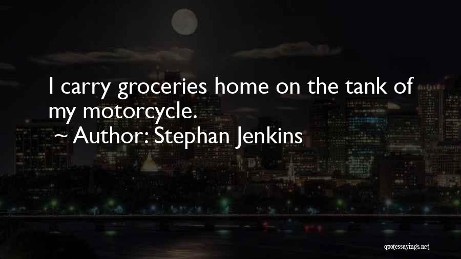 Stephan Jenkins Quotes: I Carry Groceries Home On The Tank Of My Motorcycle.