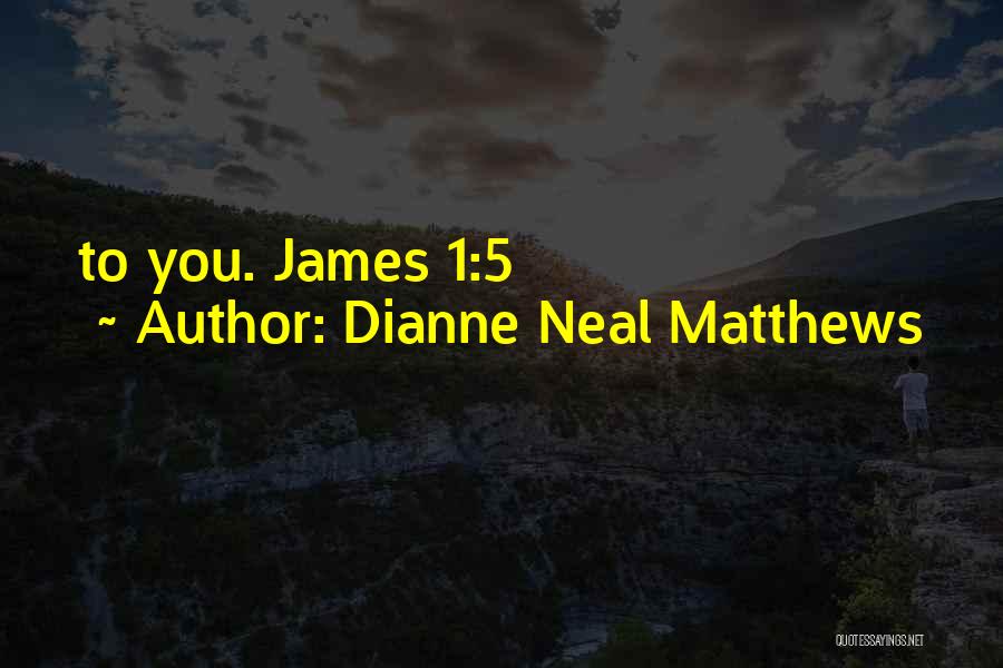 Dianne Neal Matthews Quotes: To You. James 1:5