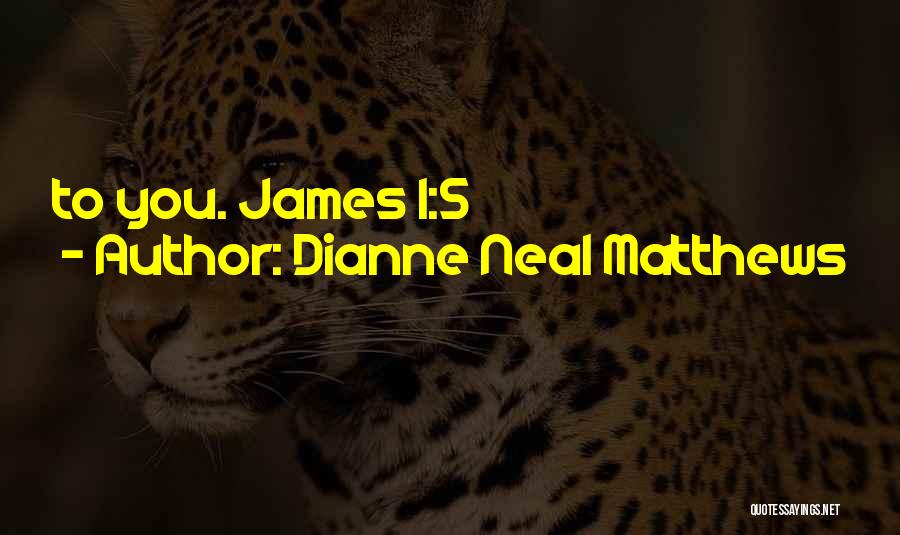 Dianne Neal Matthews Quotes: To You. James 1:5