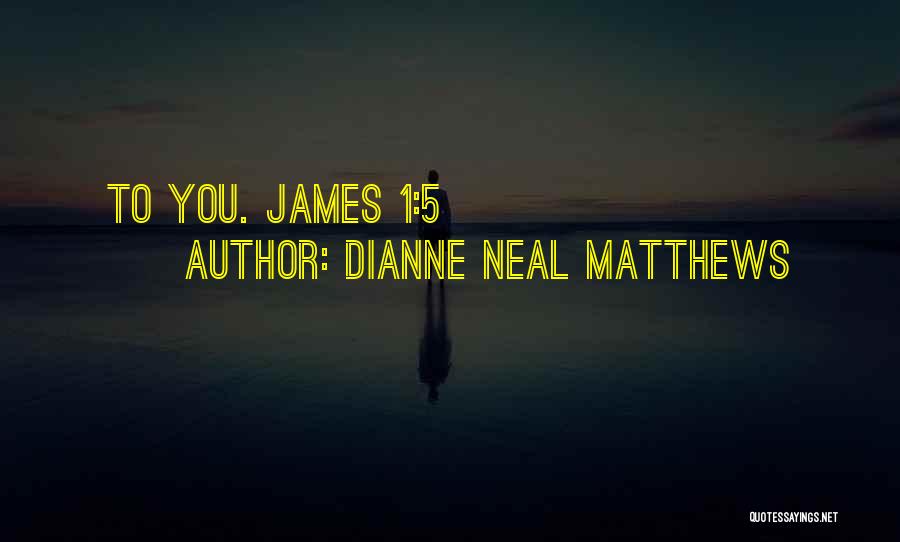 Dianne Neal Matthews Quotes: To You. James 1:5