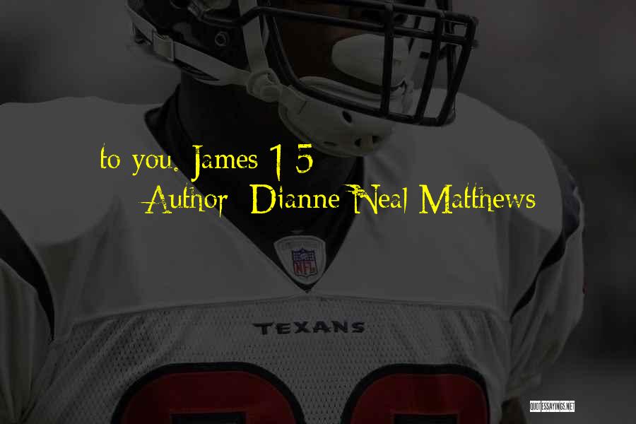 Dianne Neal Matthews Quotes: To You. James 1:5