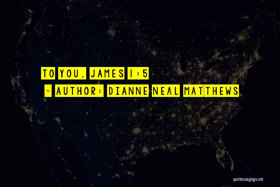 Dianne Neal Matthews Quotes: To You. James 1:5