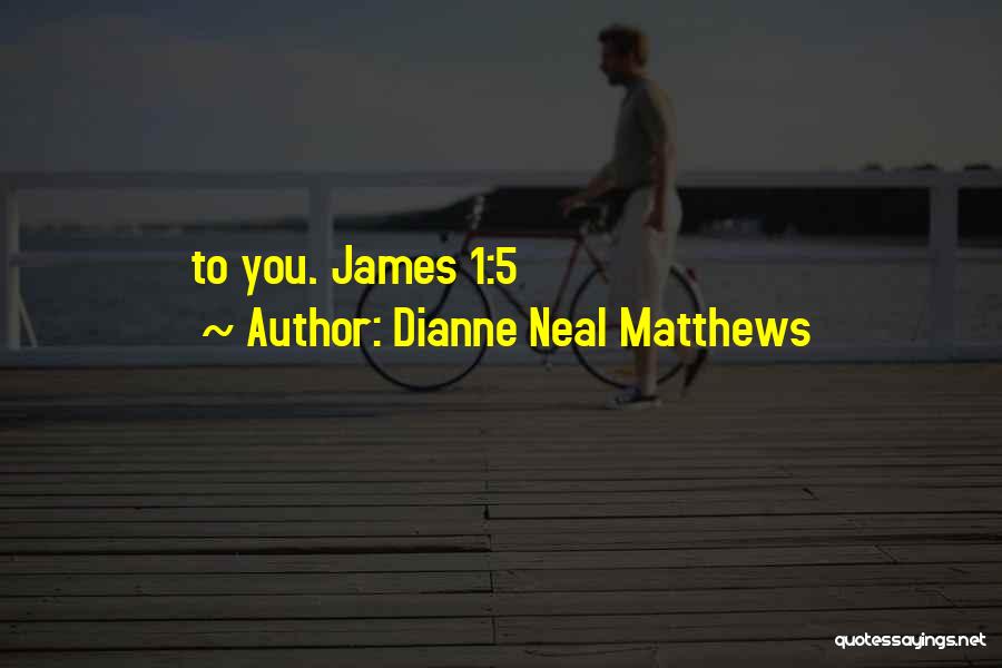 Dianne Neal Matthews Quotes: To You. James 1:5