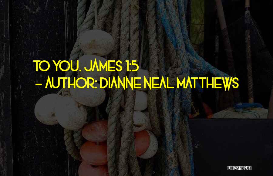 Dianne Neal Matthews Quotes: To You. James 1:5