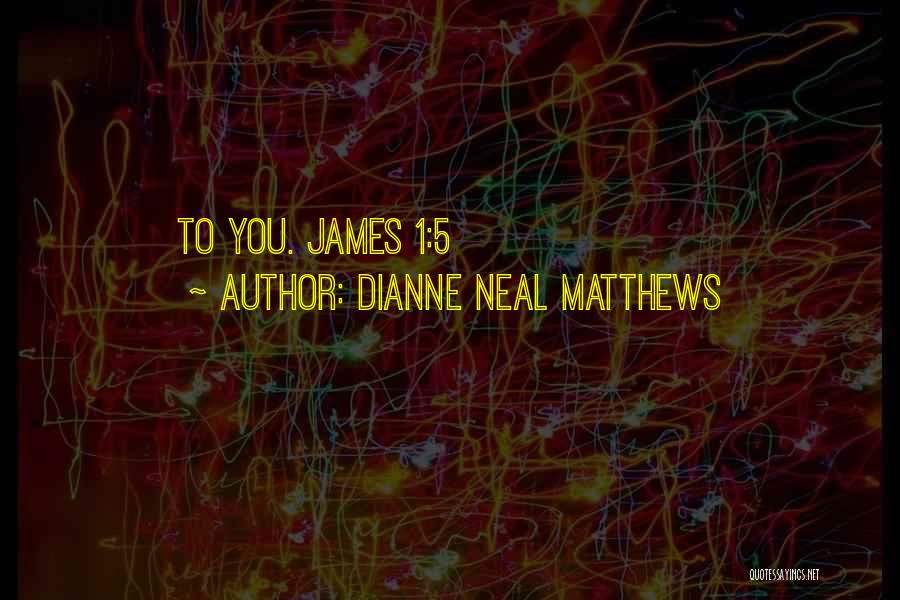 Dianne Neal Matthews Quotes: To You. James 1:5