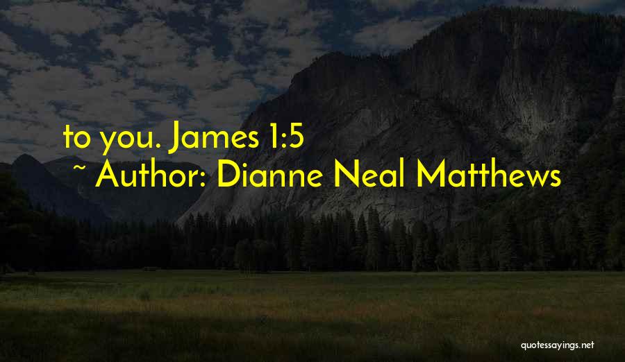 Dianne Neal Matthews Quotes: To You. James 1:5