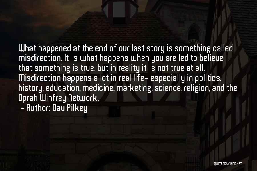 Dav Pilkey Quotes: What Happened At The End Of Our Last Story Is Something Called Misdirection. It's What Happens When You Are Led