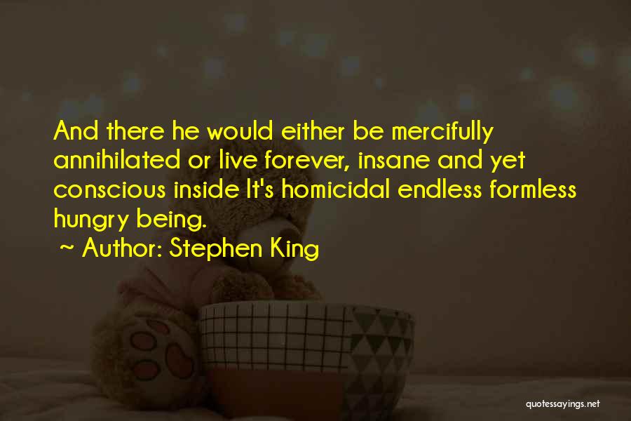 Stephen King Quotes: And There He Would Either Be Mercifully Annihilated Or Live Forever, Insane And Yet Conscious Inside It's Homicidal Endless Formless