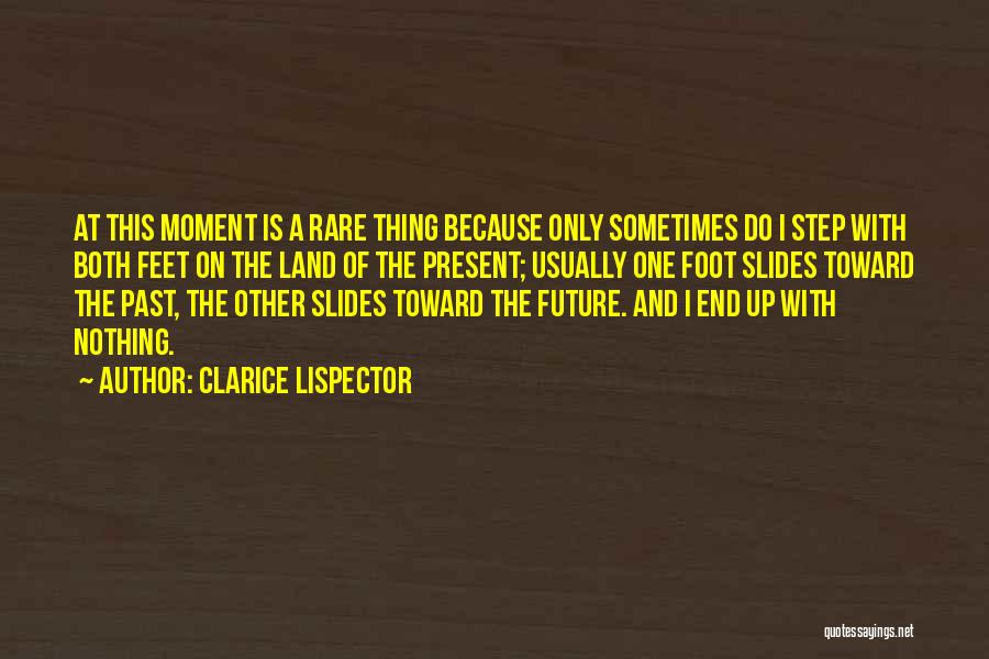 Clarice Lispector Quotes: At This Moment Is A Rare Thing Because Only Sometimes Do I Step With Both Feet On The Land Of