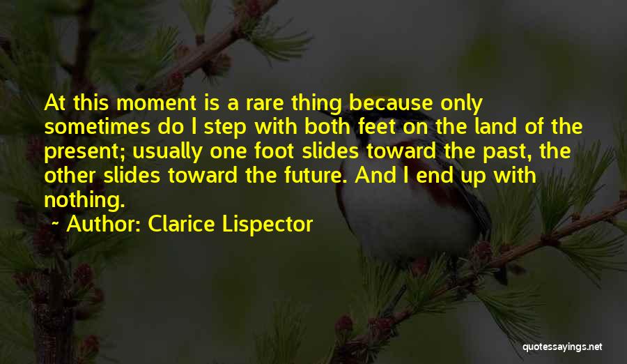 Clarice Lispector Quotes: At This Moment Is A Rare Thing Because Only Sometimes Do I Step With Both Feet On The Land Of