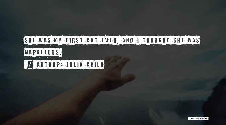 Julia Child Quotes: She Was My First Cat Ever, And I Thought She Was Marvelous.