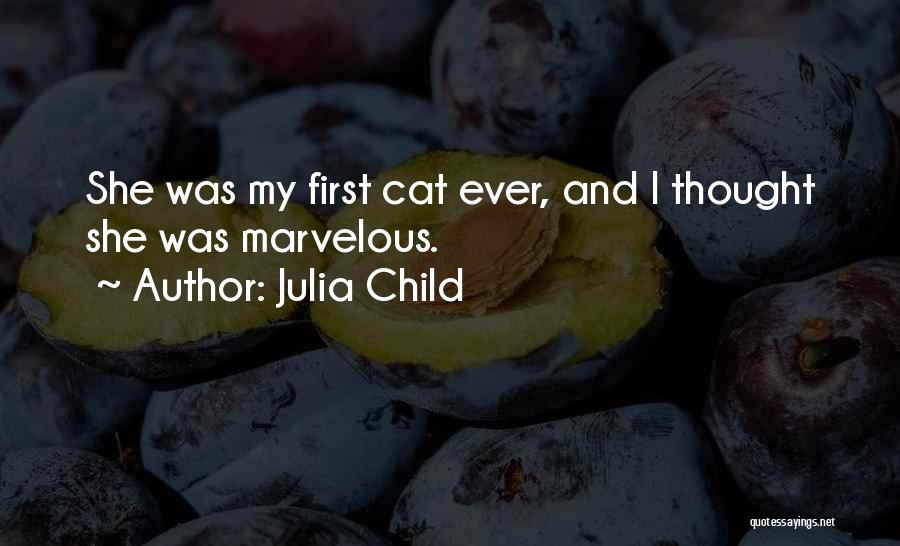 Julia Child Quotes: She Was My First Cat Ever, And I Thought She Was Marvelous.