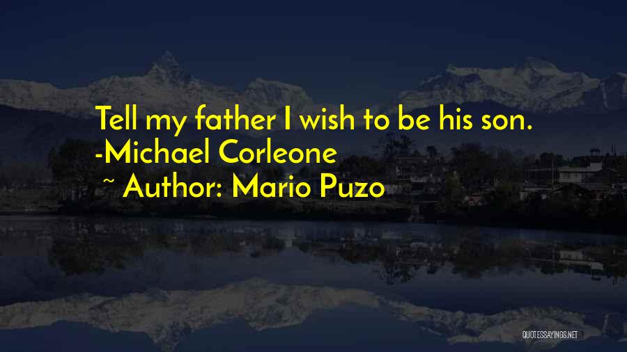 Mario Puzo Quotes: Tell My Father I Wish To Be His Son. -michael Corleone