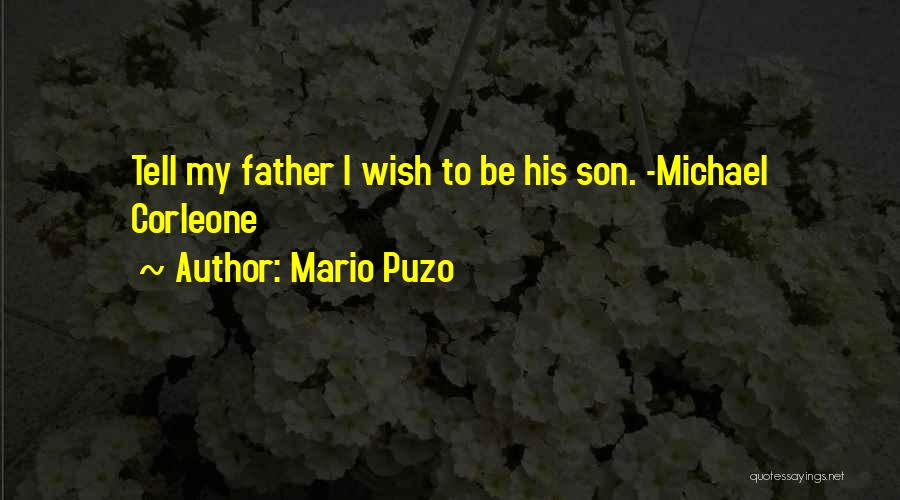 Mario Puzo Quotes: Tell My Father I Wish To Be His Son. -michael Corleone