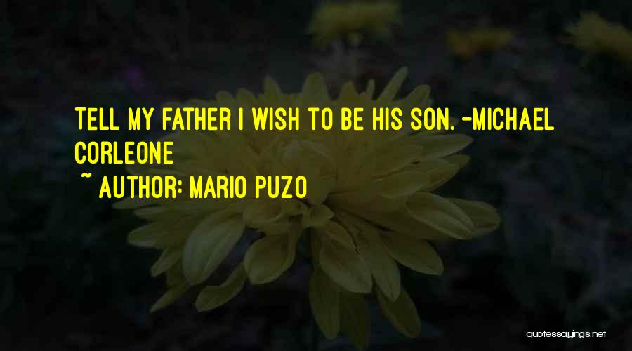 Mario Puzo Quotes: Tell My Father I Wish To Be His Son. -michael Corleone