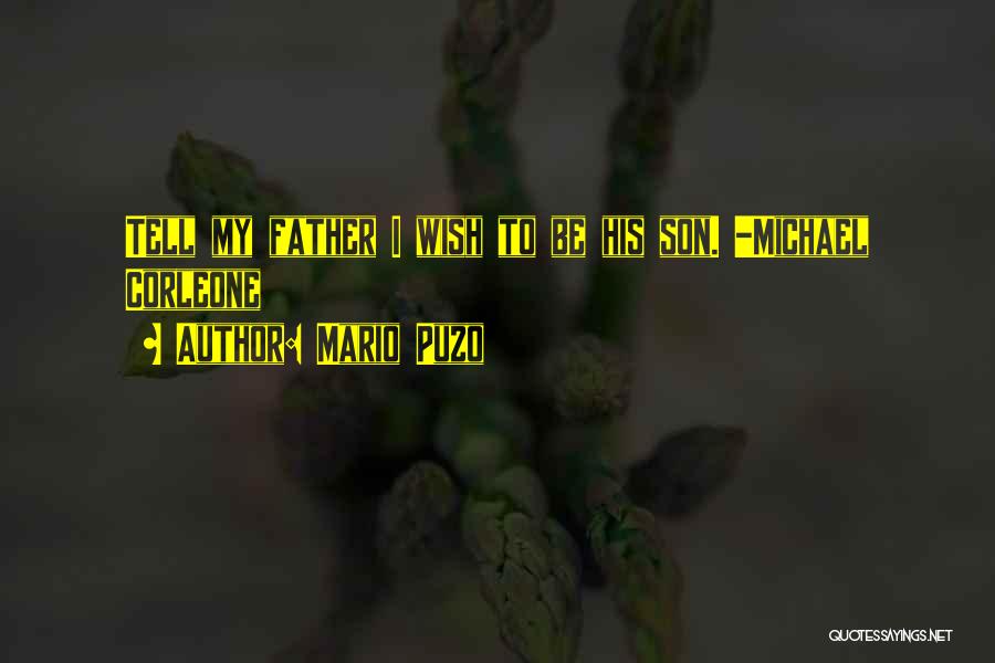 Mario Puzo Quotes: Tell My Father I Wish To Be His Son. -michael Corleone