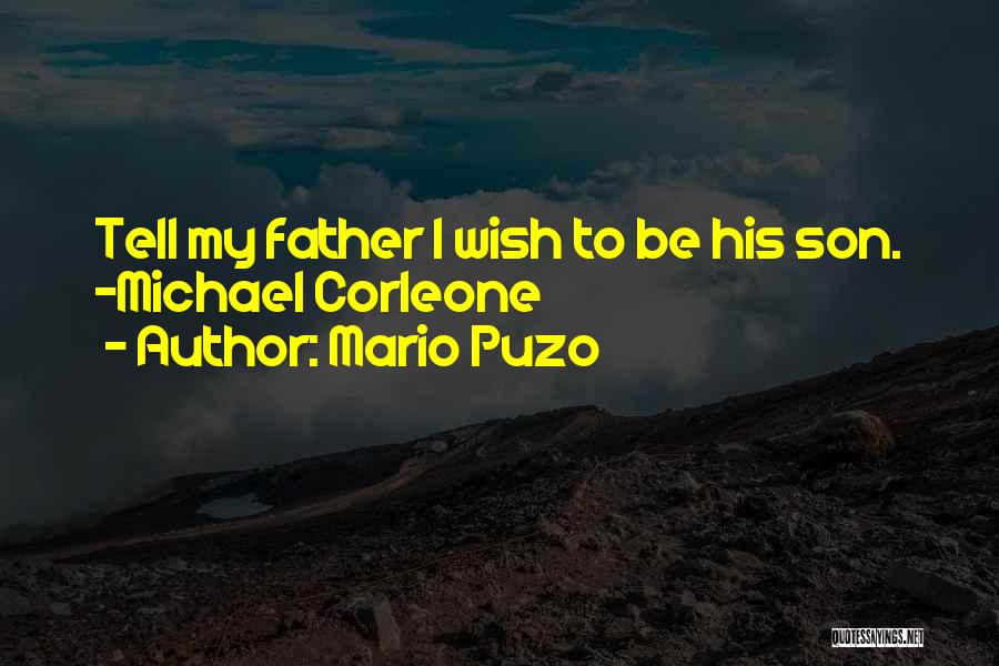 Mario Puzo Quotes: Tell My Father I Wish To Be His Son. -michael Corleone