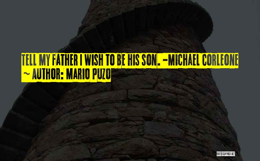 Mario Puzo Quotes: Tell My Father I Wish To Be His Son. -michael Corleone