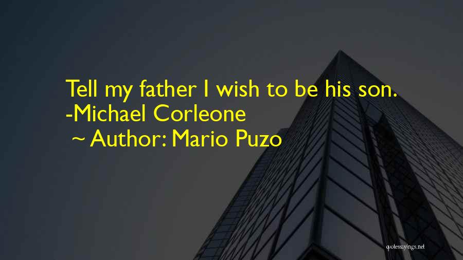 Mario Puzo Quotes: Tell My Father I Wish To Be His Son. -michael Corleone