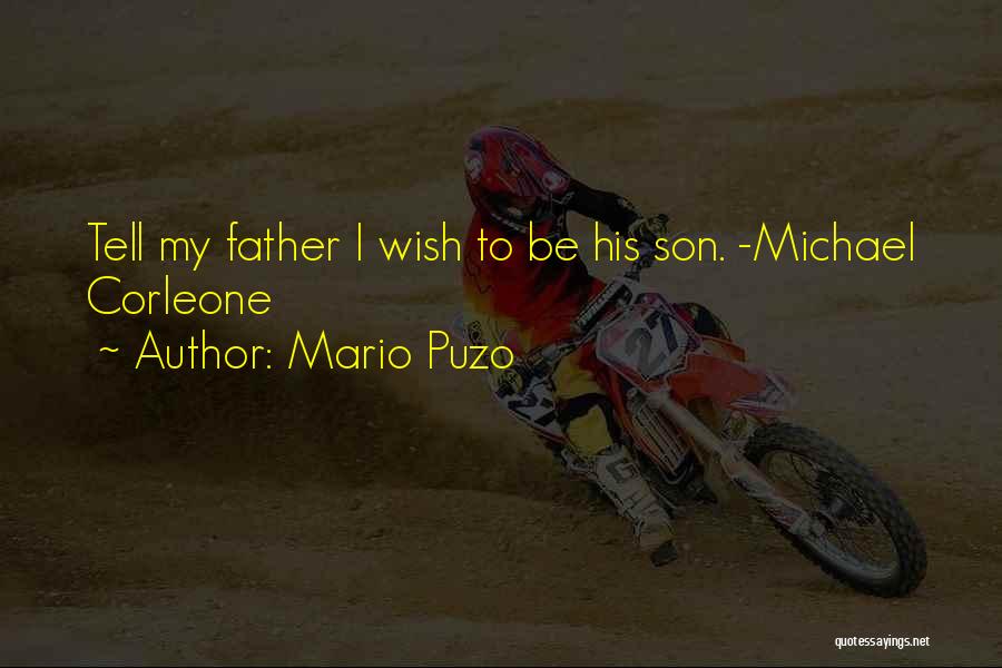Mario Puzo Quotes: Tell My Father I Wish To Be His Son. -michael Corleone