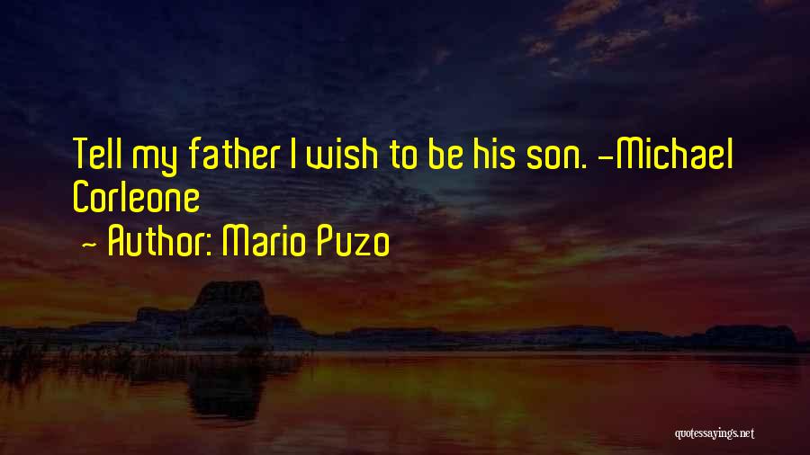 Mario Puzo Quotes: Tell My Father I Wish To Be His Son. -michael Corleone