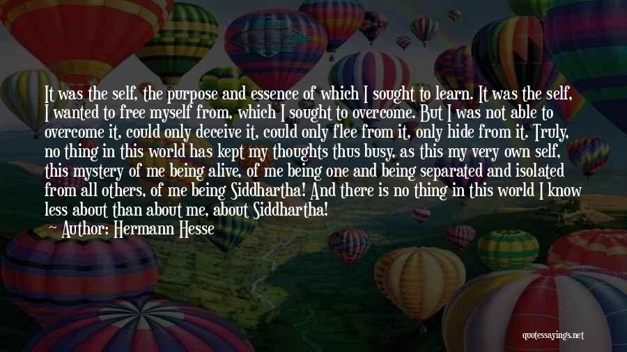 Hermann Hesse Quotes: It Was The Self, The Purpose And Essence Of Which I Sought To Learn. It Was The Self, I Wanted