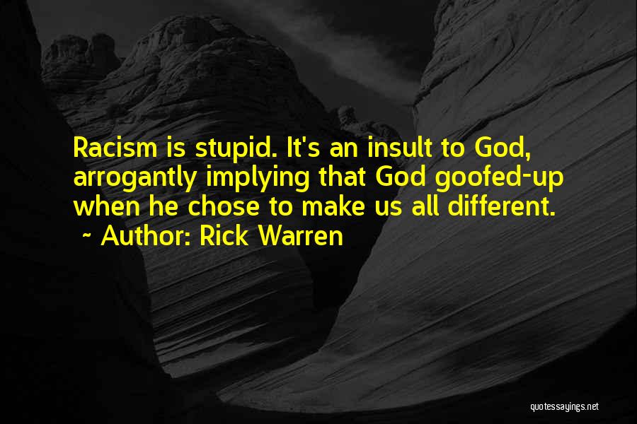 Rick Warren Quotes: Racism Is Stupid. It's An Insult To God, Arrogantly Implying That God Goofed-up When He Chose To Make Us All