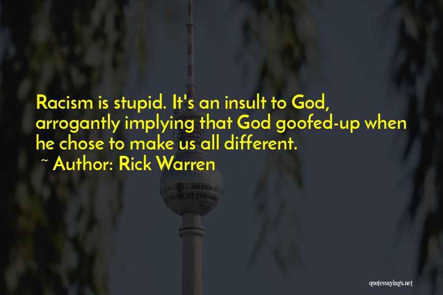 Rick Warren Quotes: Racism Is Stupid. It's An Insult To God, Arrogantly Implying That God Goofed-up When He Chose To Make Us All