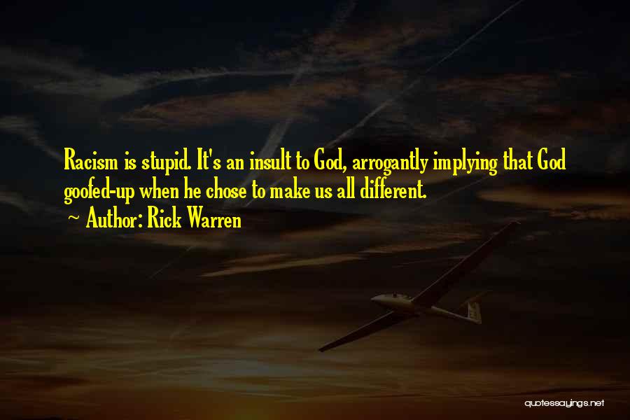 Rick Warren Quotes: Racism Is Stupid. It's An Insult To God, Arrogantly Implying That God Goofed-up When He Chose To Make Us All