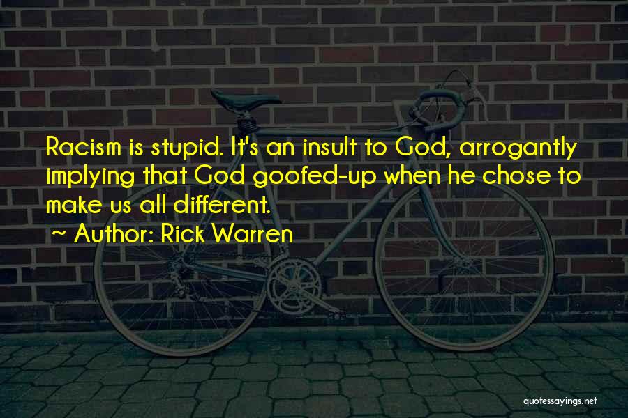 Rick Warren Quotes: Racism Is Stupid. It's An Insult To God, Arrogantly Implying That God Goofed-up When He Chose To Make Us All