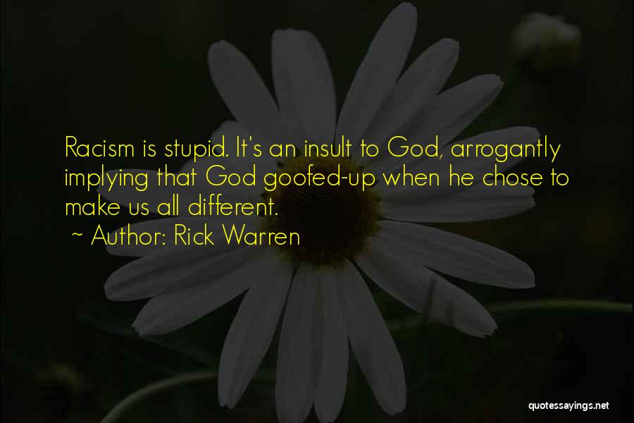 Rick Warren Quotes: Racism Is Stupid. It's An Insult To God, Arrogantly Implying That God Goofed-up When He Chose To Make Us All