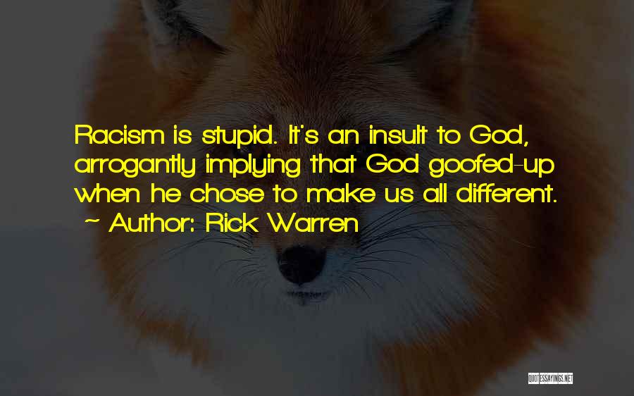 Rick Warren Quotes: Racism Is Stupid. It's An Insult To God, Arrogantly Implying That God Goofed-up When He Chose To Make Us All