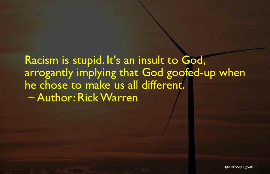 Rick Warren Quotes: Racism Is Stupid. It's An Insult To God, Arrogantly Implying That God Goofed-up When He Chose To Make Us All