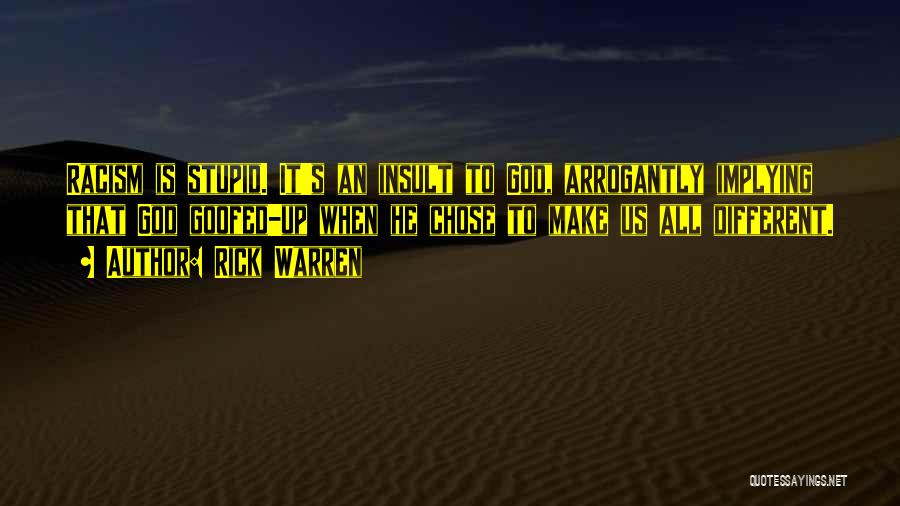 Rick Warren Quotes: Racism Is Stupid. It's An Insult To God, Arrogantly Implying That God Goofed-up When He Chose To Make Us All