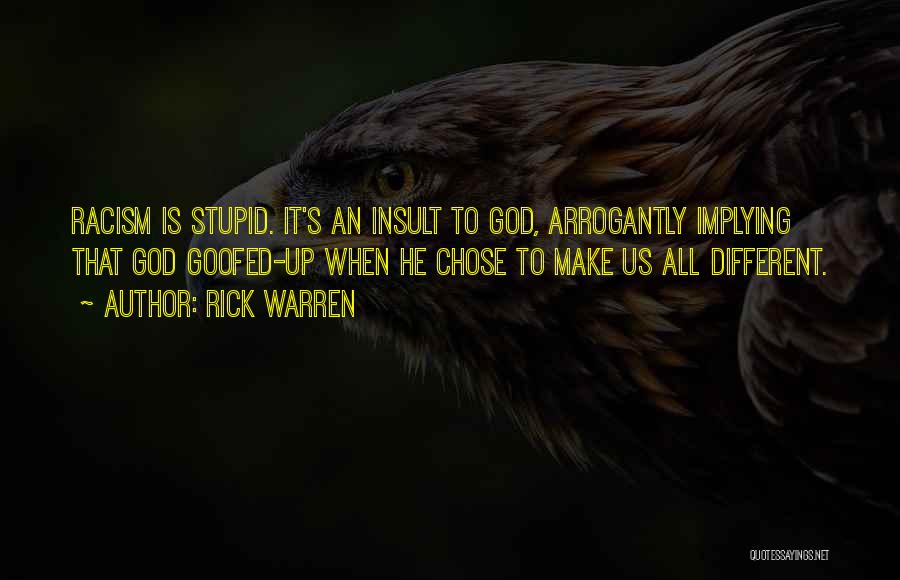 Rick Warren Quotes: Racism Is Stupid. It's An Insult To God, Arrogantly Implying That God Goofed-up When He Chose To Make Us All
