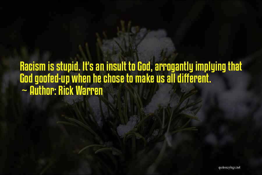 Rick Warren Quotes: Racism Is Stupid. It's An Insult To God, Arrogantly Implying That God Goofed-up When He Chose To Make Us All