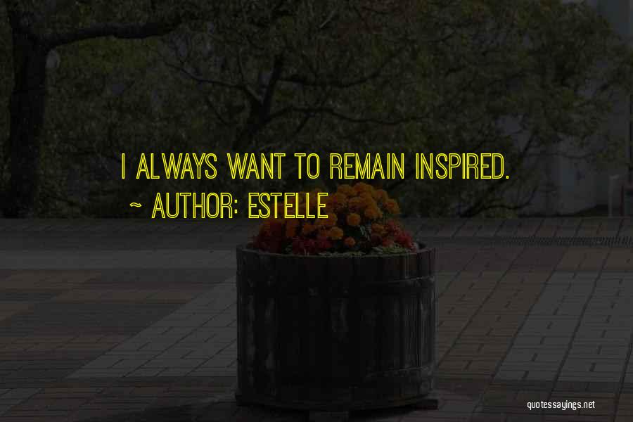 Estelle Quotes: I Always Want To Remain Inspired.