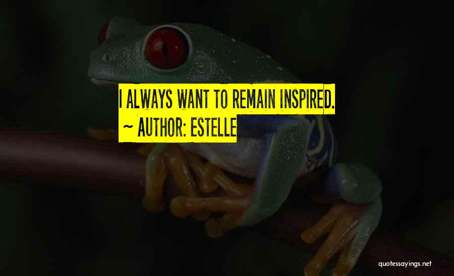 Estelle Quotes: I Always Want To Remain Inspired.