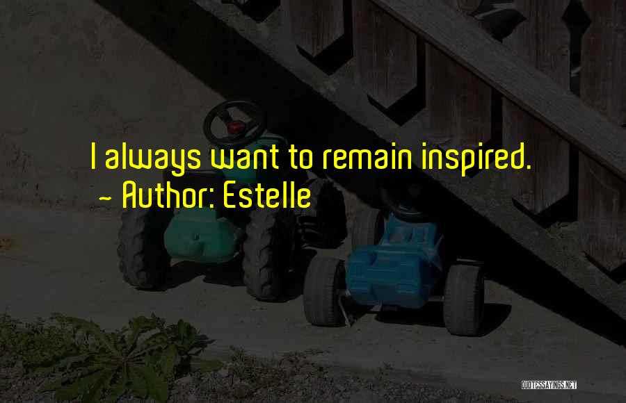Estelle Quotes: I Always Want To Remain Inspired.