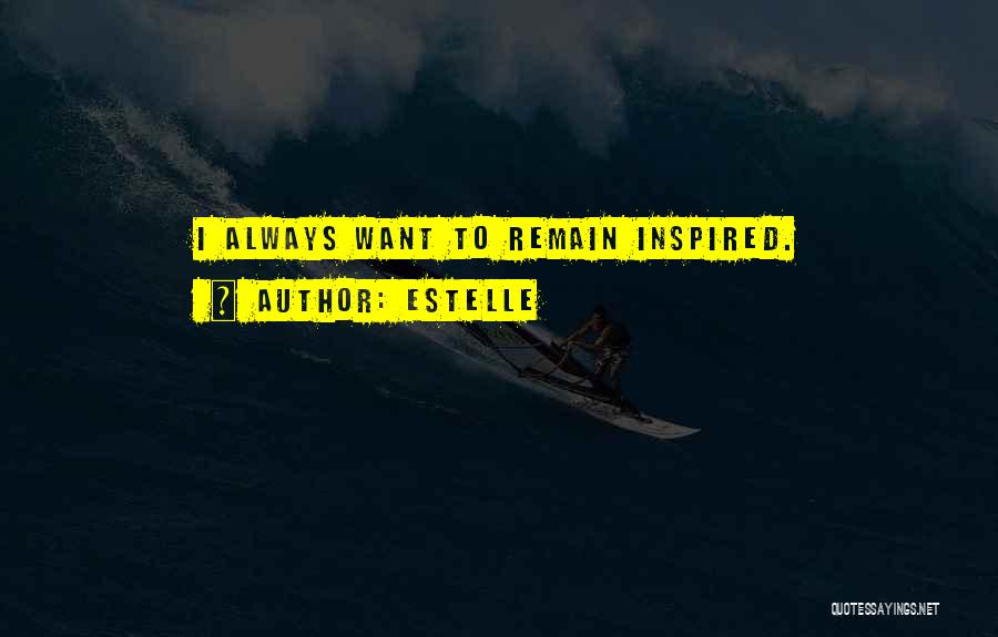 Estelle Quotes: I Always Want To Remain Inspired.