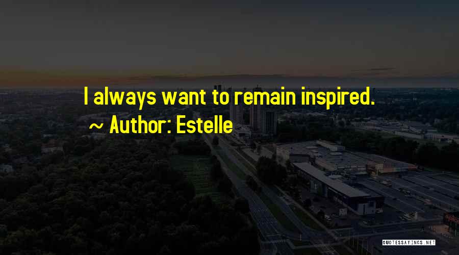 Estelle Quotes: I Always Want To Remain Inspired.