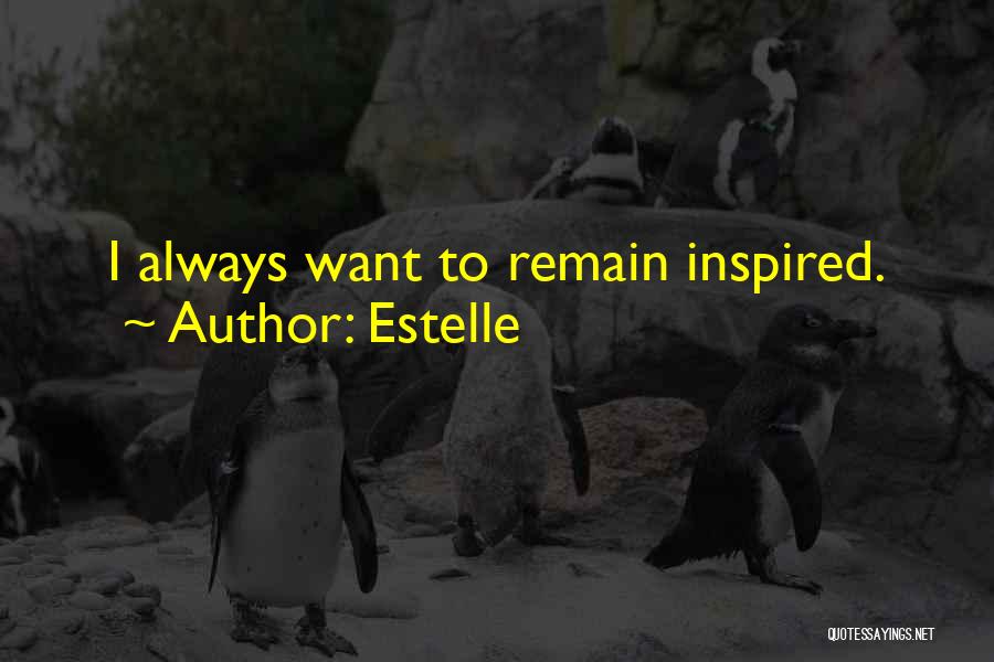 Estelle Quotes: I Always Want To Remain Inspired.