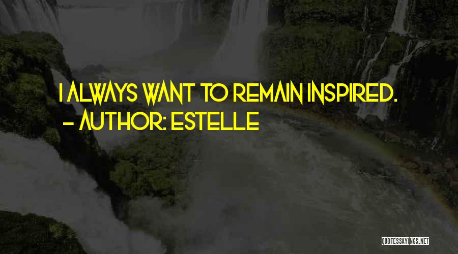 Estelle Quotes: I Always Want To Remain Inspired.